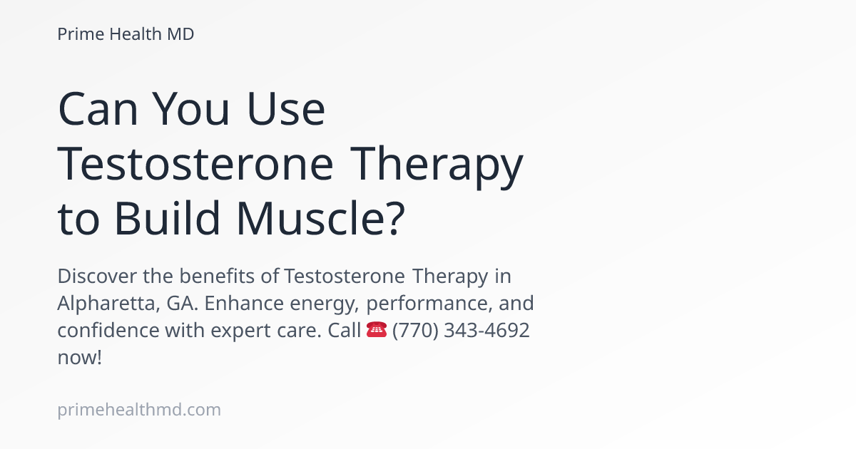 Can You Use Testosterone Therapy to Build Muscle?