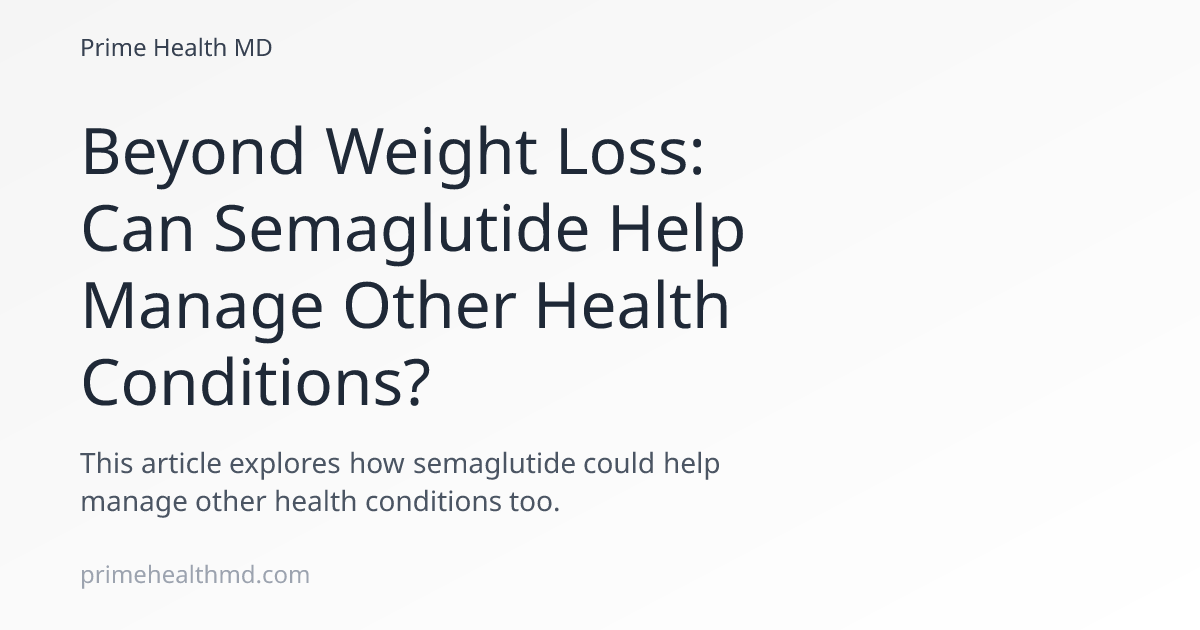 semaglutide and health conditions Beyond Weight Loss: Can Semaglutide Help Manage Other Health Conditions?