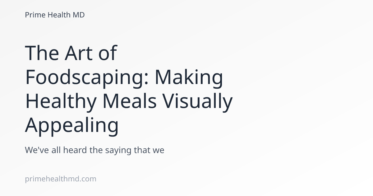 The Art of Foodscaping: Making Healthy Meals Visually Appealing